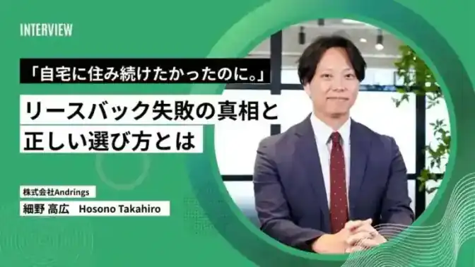 「自宅に住み続けたかったのに。」リースバック失敗の真相と、正しい選び方とは?/株式会社Andrings/代表:細野 高広